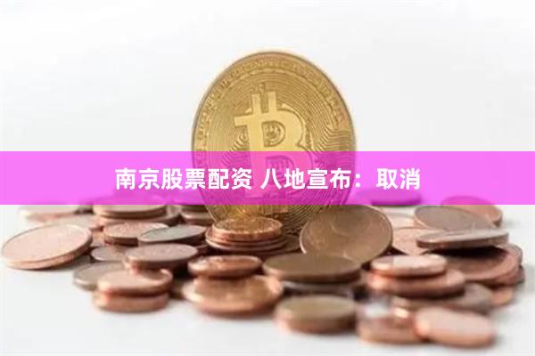 南京股票配资 八地宣布：取消