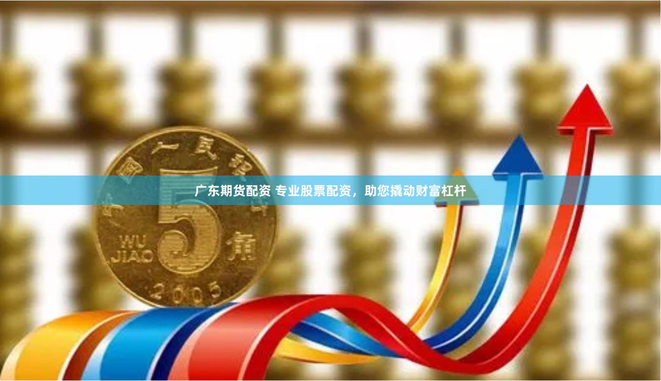 广东期货配资 专业股票配资，助您撬动财富杠杆