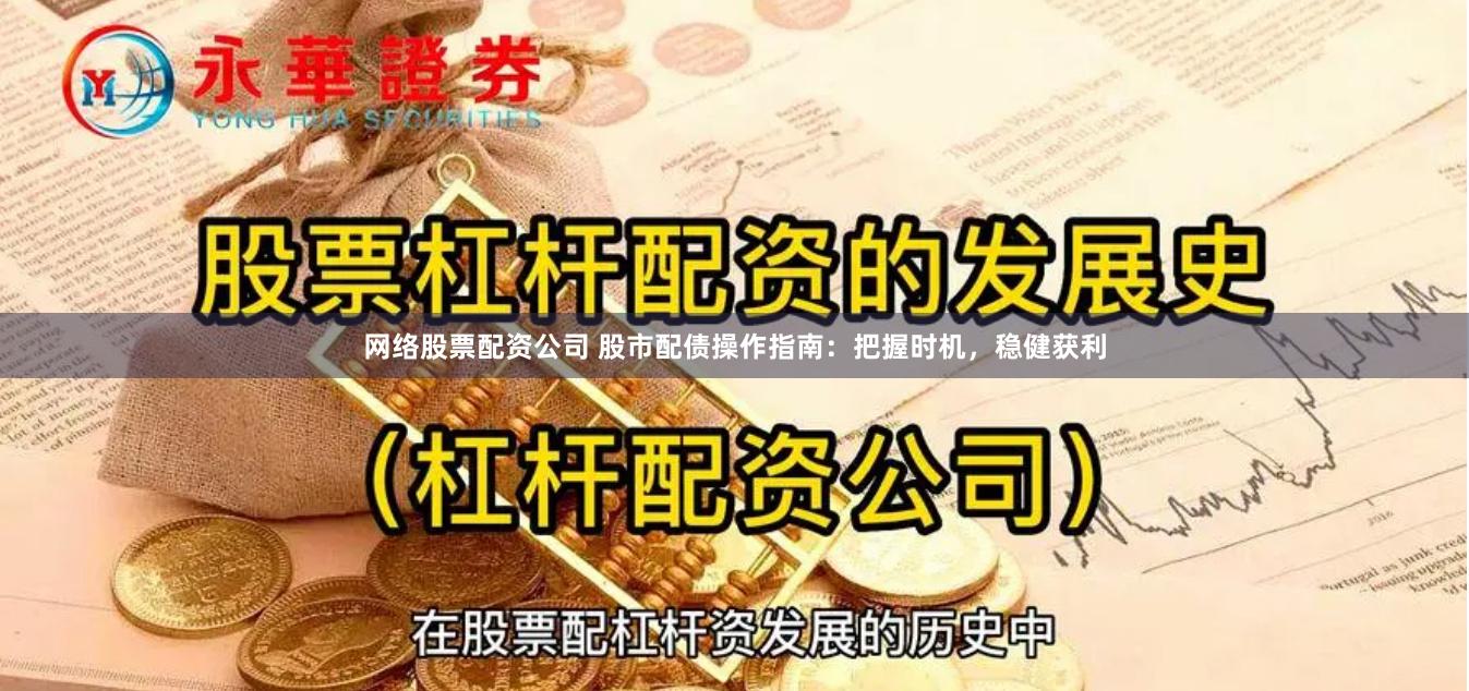 网络股票配资公司 股市配债操作指南：把握时机，稳健获利