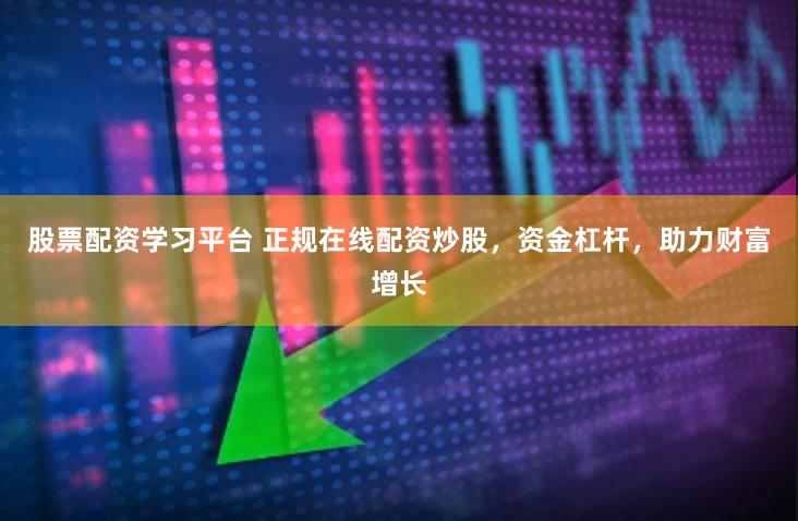 股票配资学习平台 正规在线配资炒股，资金杠杆，助力财富增长