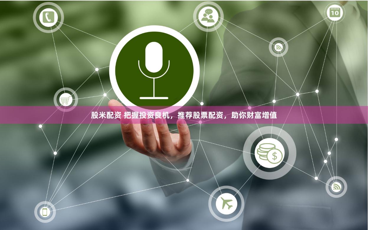 股米配资 把握投资良机，推荐股票配资，助你财富增值